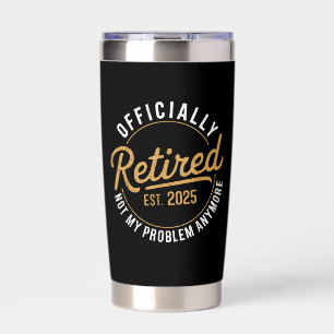 Retired 2025 Not My Problem Anymore  Insulated Tumbler