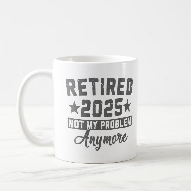 Retired 2025 Not My Problem Anymore Men Women  Coffee Mug (Left)
