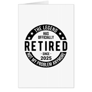 Retired 2025 Not My Problem anymore - Retirement Card