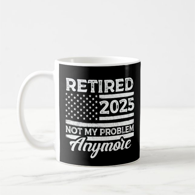 Retired 2025 Not My Problem Anymore Retirement Coffee Mug (Left)