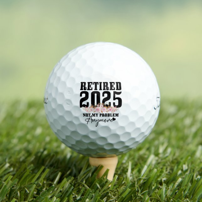 Retired 2025 Not My Problem Anymore Retirement Golf Balls (Insitu Tee)