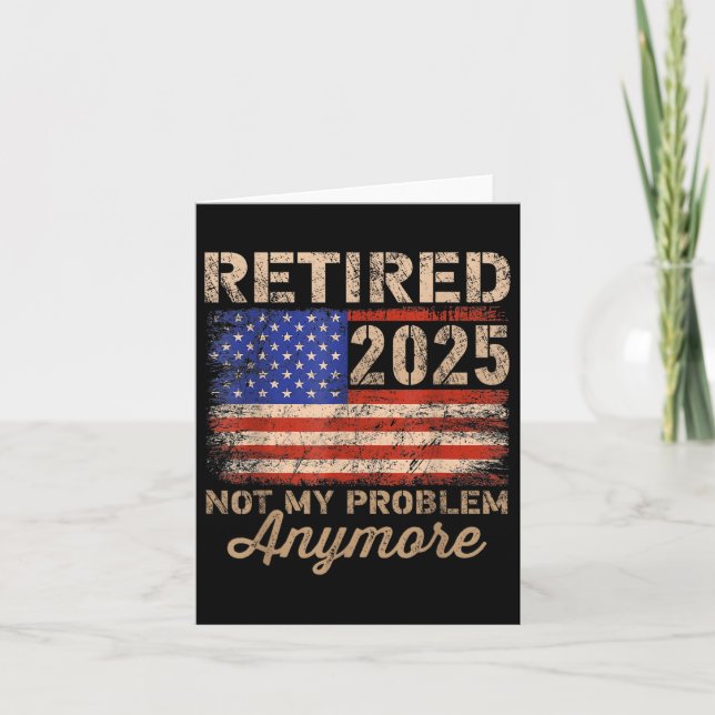 Retired 2025 Not My Problem Anymore Us Flag For Re Card (Front)