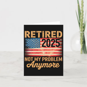 Retired 2025 Not My Problem Anymore Us Flag For Re Card