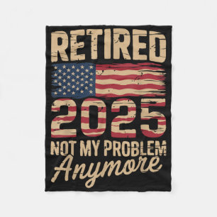 Retired 2025 Not My Problem Anymore With Us Flag R Fleece Blanket