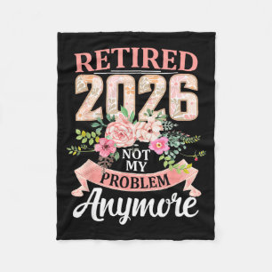 Retired 2026 Floral Not My Problem Anymore Retirem Fleece Blanket