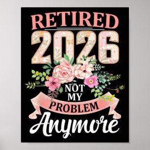 Retired 2026 Floral Not My Problem Anymore Retirem Poster