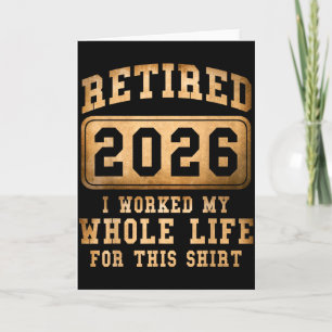 Retired 2026 I Worked My Whole Life For This Card