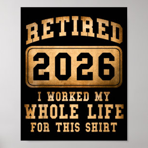 Retired 2026 I Worked My Whole Life For This Poster