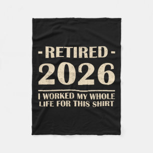 Retired 2026 I Worked My Whole Life For This Shirt Fleece Blanket