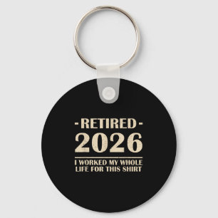Retired 2026 I Worked My Whole Life For This Shirt Keychain