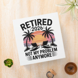 Retired 2026 not My Problem Anymore 3 Ring Binder