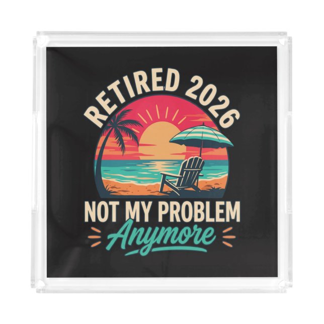 Retired 2026 Not My Problem Anymore  Acrylic Tray (Front)