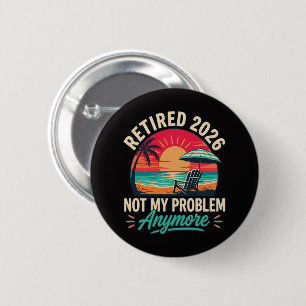 Retired 2026 Not My Problem Anymore Button