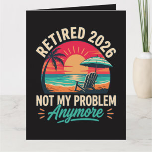 Retired 2026 Not My Problem Anymore Card