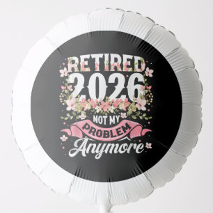 Retired 2026 Not My Problem Anymore Floral Balloon
