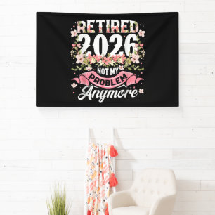 Retired 2026 Not My Problem Anymore Floral Banner
