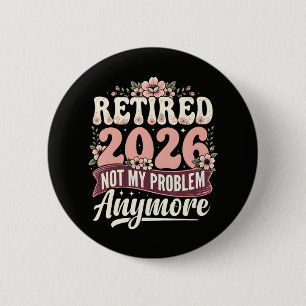 Retired 2026 Not My Problem Anymore Floral Button