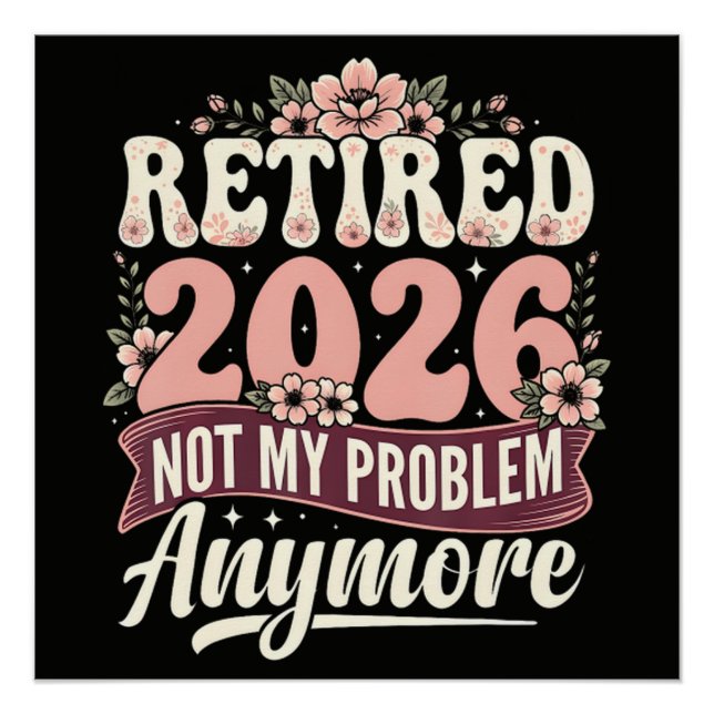 Retired 2026 Not My Problem Anymore Floral Poster (Front)