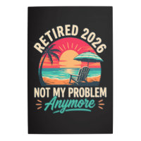Retired 2026 Not My Problem Anymore