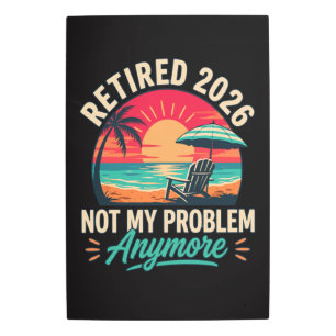 Retired 2026 Not My Problem Anymore Metal Print