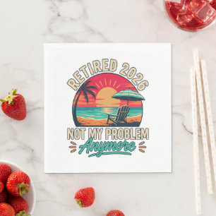 Retired 2026 Not My Problem Anymore  Napkins