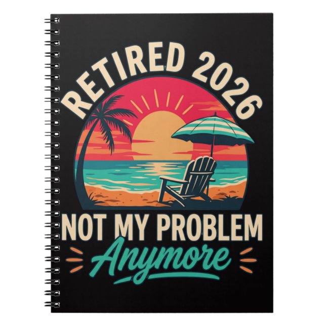 Retired 2026 Not My Problem Anymore  Notebook (Front)