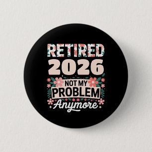 Retired 2026 Not My Problem Anymore Pink Women Button