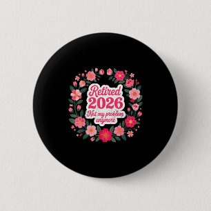 Retired 2026 Not My Problem Anymore Retirement 202 Button