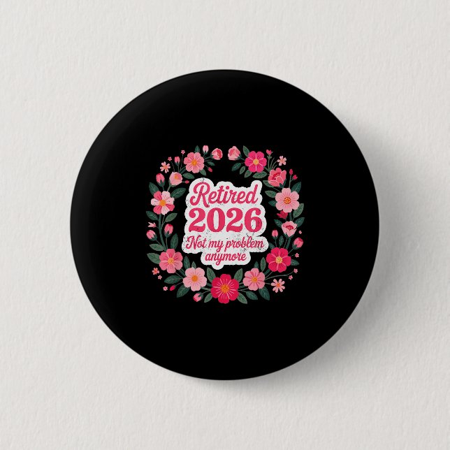 Retired 2026 Not My Problem Anymore Retirement 202 Button (Front)