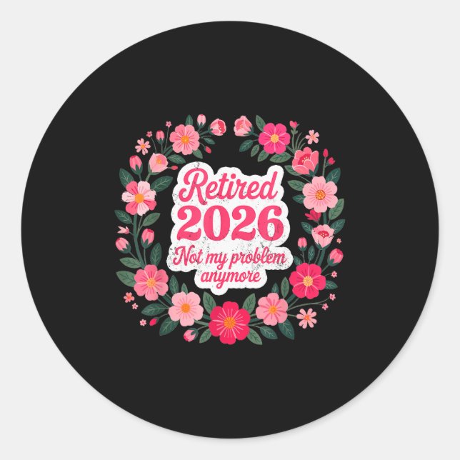 Retired 2026 Not My Problem Anymore Retirement 202 Classic Round Sticker (Front)