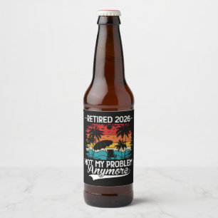 Retired 2026 Not My Problem Anymore Retirement Beer Bottle Label