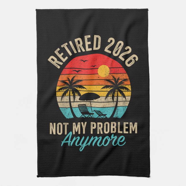 Retired 2026 not My Problem Anymore Retirement Kitchen Towel (Vertical)
