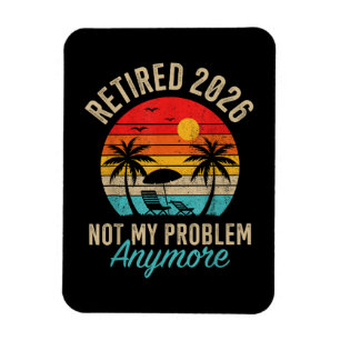 Retired 2026 not My Problem Anymore Retirement Magnet