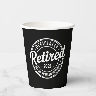 Retired 2026 Not My Problem Anymore Retirement Paper Cups
