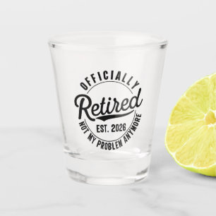 Retired 2026 Not My Problem Anymore Retirement Shot Glass