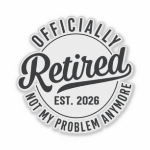 Retired 2026 not my problem anymore retirement sticker