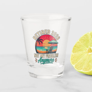 Retired 2026 Not My Problem Anymore  Shot Glass
