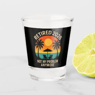 Retired 2026 Not My Problem Anymore Shot Glass