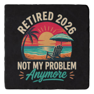 Retired 2026 Not My Problem Anymore Trivet