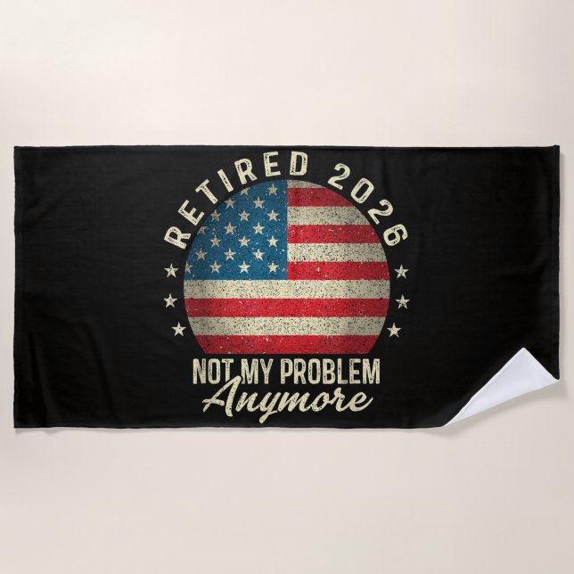 Retired 2026 not My Problem Anymore US Flag Beach Towel (Front)