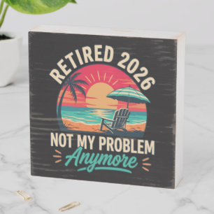 Retired 2026 Not My Problem Anymore Wooden Box Sign
