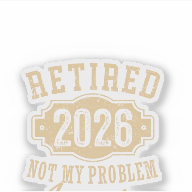 retired 2026 not my problem funny retirement 2026 sticker (Front)