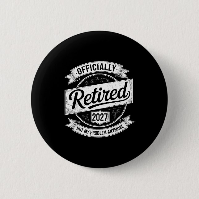 Retired 2027 Not My Problem Anymore Funny Retireme Button (Front)