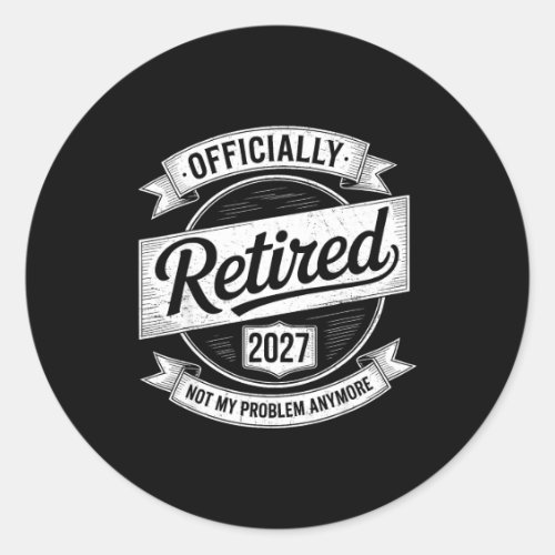 Retired 2027 Not My Problem Anymore Funny Retireme