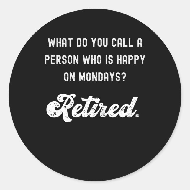 Retired a person who is happy on Mondays Classic Round Sticker (Front)