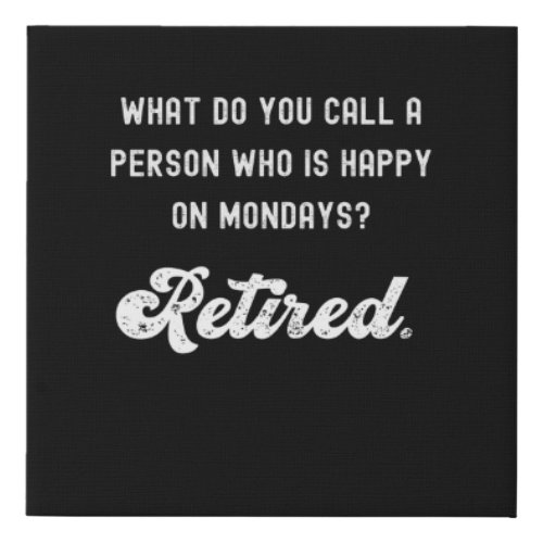 Retired a person who is happy on Mondays Faux Canvas Print