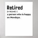 Retired a person who is happy on Mondays funny Poster<br><div class="desc">Funny Retired definition a person who is happy on Mondays funny retirement party present for her him</div>