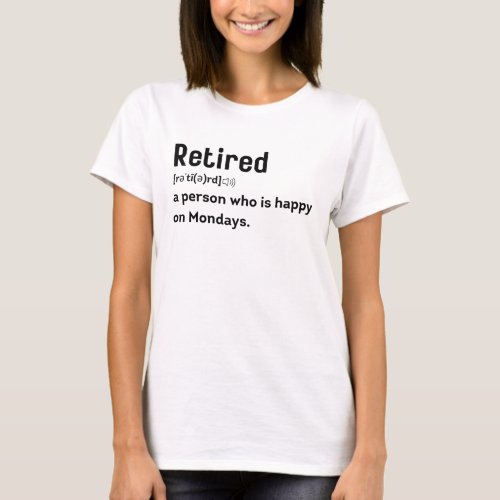 Retired a person who is happy on Mondays funny T_Shirt