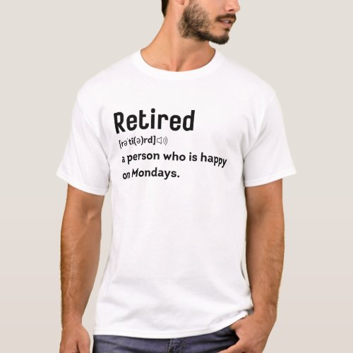 Retired a person who is happy on Mondays funny T_Shirt
