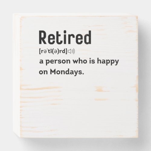 Retired a person who is happy on Mondays funny Wooden Box Sign
